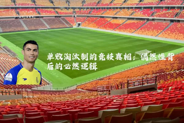 单败淘汰制的竞技真相：偶然性背后的必然逻辑