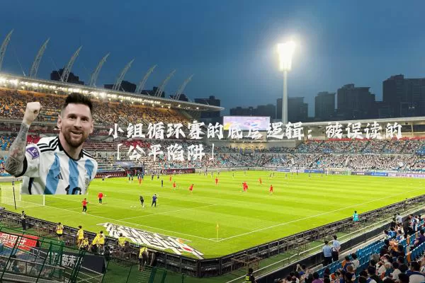 小组循环赛的底层逻辑：被误读的「公平陷阱」