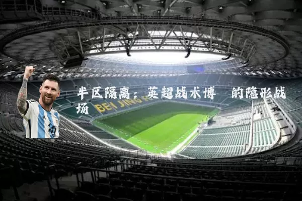 半区隔离:英超战术博弈的隐形战场