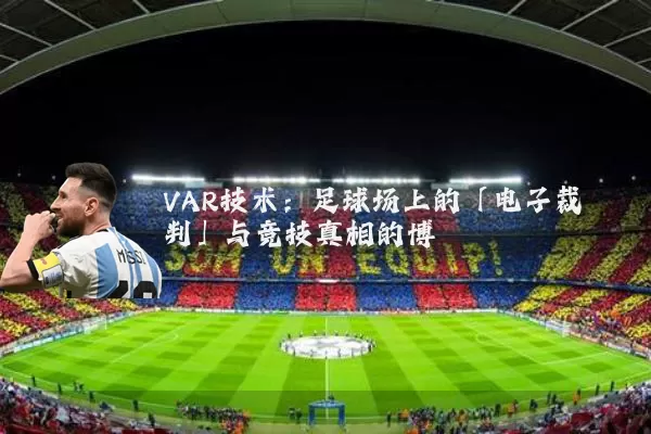 VAR技术：足球场上的「电子裁判」与竞技真相的博弈