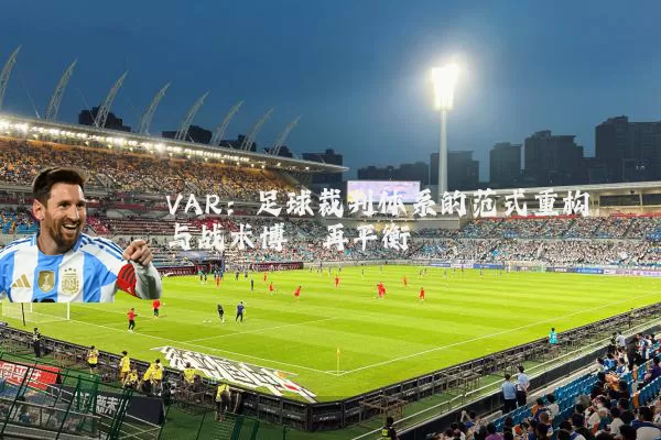 VAR：足球裁判体系的范式重构与战术博弈再平衡