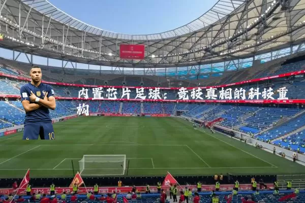 内置芯片足球：竞技真相的科技重构